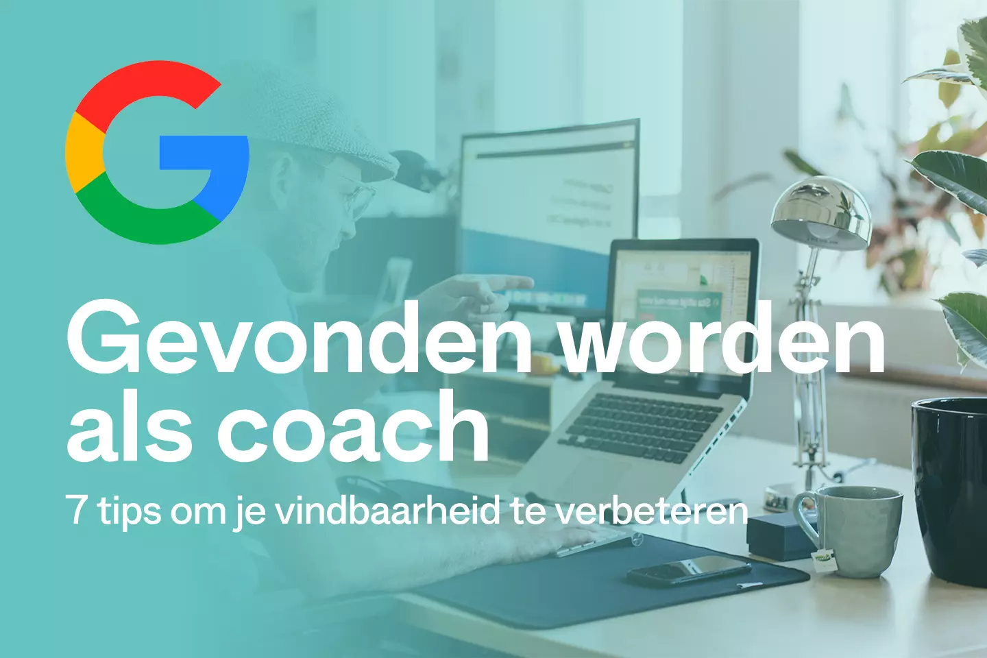 Afbeelding van David achter zijn laptop. Logo  van Google in de linkerbovenhoek.
In grote letters staat geschreven: Gevonden worden als coach. daaronder in kleine letters geschreven: 7 tips om je vindbaarheid te verbeteren.